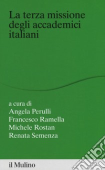 La terza missione degli accademici italiani libro di Ramella Francesco; Perulli A. (cur.); Rostan M. (cur.); Semenza R. (cur.)