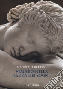 Viaggio nella terra dei sogni. Ediz. a colori libro di Bettini Maurizio