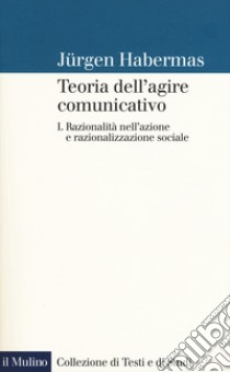 Teoria dell'agire comunicativo. Vol. 1: Razionalità nell'azione e razionalizzazione sociale libro di Habermas Jürgen; Rusconi G. E. (cur.)