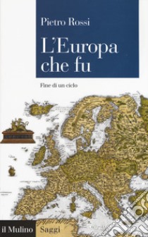 L'Europa che fu. Fine di un ciclo libro di Rossi Pietro