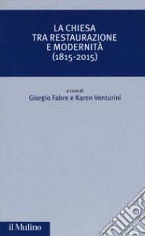 La Chiesa tra restaurazione e modernità (1815-2015) libro di Fabre G. (cur.); Venturini K. (cur.)