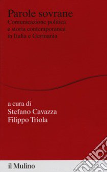 Parole sovrane. Comunicazione politica e storia contemporanea in Italia e in Germania libro di Cavazza S. (cur.); Triola F. (cur.)