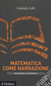 Matematica come narrazione libro di Lolli Gabriele