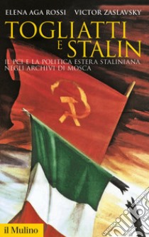 Togliatti e Stalin. Il PCI e la politica estera staliniana negli archivi di Mosca libro di Aga Rossi Elena; Zaslavsky Victor