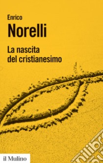 La nascita del cristianesimo libro di Norelli Enrico