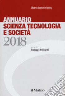 Annuario scienza tecnologia e società (2018) libro di Pellegrini G. (cur.)