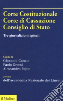 Corte Costituzionale, Corte di Cassazione. Consiglio di Stato. Tre giurisdizioni apicali libro di Accademia dei Lincei