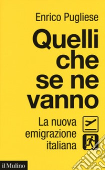 Quelli che se ne vanno. La nuova emigrazione italiana libro di Pugliese Enrico