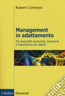 Management in adattamento. Tra razionalità economica, evoluzione e imperfezione dei sistemi libro di Cafferata Roberto