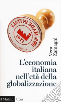 L'economia italiana nell'età della globalizzazione libro di Zamagni Vera