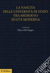 La nascita delle università di stato tra medioevo ed età moderna libro di Del Negro P. (cur.)