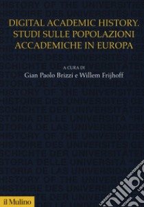 Digital academic history. Studi sulle popolazioni accademiche in Europa libro di Brizzi G. P. (cur.); Frijhoff W. (cur.)