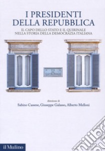 I presidenti della Repubblica. Il capo dello Stato e il Quirinale nella storia della democrazia italiana libro di Cassese S. (cur.); Galasso G. (cur.); Melloni A. (cur.)