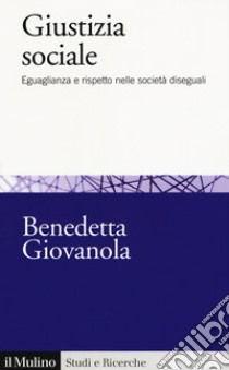 Giustizia sociale. Eguaglianza e rispetto nelle società diseguali libro di Giovanola Benedetta