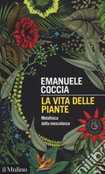 La vita delle piante. Metafisica della mescolanza libro di Coccia Emanuele