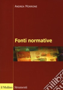 Fonti normative. Concetti generali, problemi, casi libro di Morrone Andrea