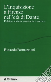 L'Inquisizione a Firenze nell'età di Dante. Politica, società, economia e cultura libro di Parmeggiani Riccardo