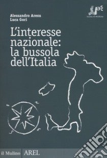 L'interesse nazionale: la bussola dell'Italia libro di Aresu Alessandro; Gori Luca