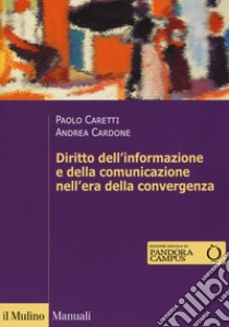 Il diritto dell'informazione e della comunicazione nell'era della convergenza libro di Caretti Paolo; Cardone Andrea