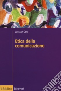 Etica della comunicazione libro di Ceri Luciana