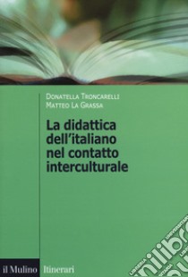 La didattica dell'italiano nel contatto interculturale libro di Troncarelli Donatella; La Grassa Matteo