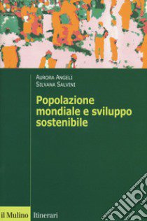 Popolazione mondiale e sviluppo sostenibile. Crescita, stagnazione e declino libro di Angeli Aurora; Salvini Silvana