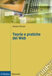 Teorie e pratiche del web libro di Miconi Andrea