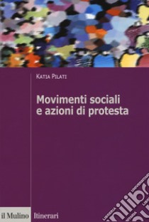 Movimenti sociali e azioni di protesta libro di Pilati Katia