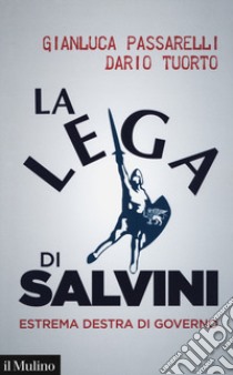 La Lega di Salvini. Estrema destra di governo libro di Passarelli Gianluca; Tuorto Dario