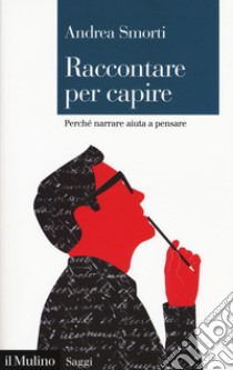 Raccontare per capire. Perché narrare aiuta a pensare libro di Smorti Andrea