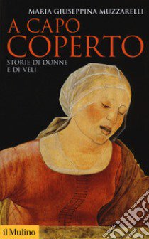 A capo coperto. Storie di donne e di veli libro di Muzzarelli Maria Giuseppina