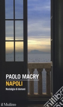 Napoli. Nostalgia di domani libro di Macry Paolo