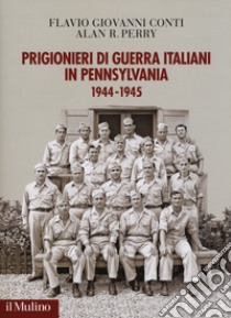 Prigionieri di guerra italiani in Pennsylvania 1944-1945 libro di Conti Flavio Giovanni; Perry Alan R.