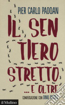 Il sentiero stretto... e oltre. Conversazione con Dino Pesole libro di Padoan Pier Carlo; Pesole Dino