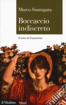 Boccaccio indiscreto. Il mito di Fiammetta libro di Santagata Marco