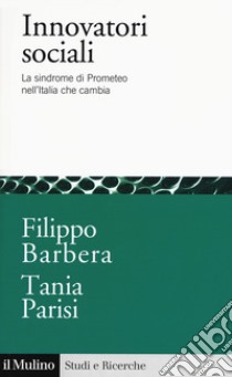 Innovatori sociali. La sindrome di prometeo nell'Italia che cambia libro di Barbera Filippo; Parisi Tania