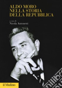 Aldo Moro nella storia della Repubblica libro di Antonetti N. (cur.)