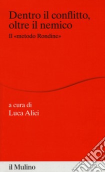 Dentro il conflitto, oltre il nemico. Il «metodo Rondine» libro di Alici L. (cur.)