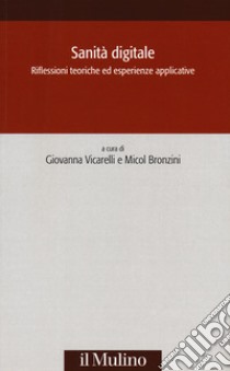 Sanità digitale. Riflessioni teoriche ed esperienze applicative libro di Vicarelli G. (cur.); Bronzini M. (cur.)