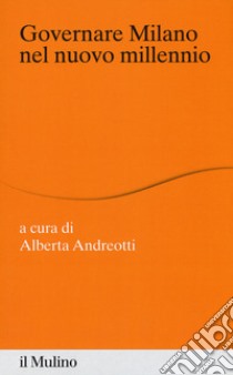 Governare Milano nel nuovo millennio libro di Andreotti Alberta