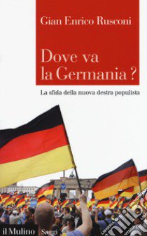 Dove va la Germania? La sfida della nuova destra populista libro di Rusconi Gian Enrico