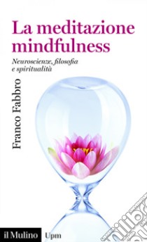 La meditazione mindfulness. Neuroscienze, filosofia e spiritualità libro di Fabbro Franco