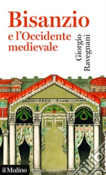 Bisanzio e l'occidente medievale libro di Ravegnani Giorgio