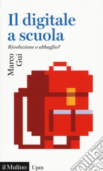 Il digitale a scuola. Rivoluzione o abbaglio? libro di Gui Marco