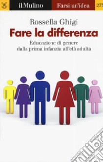 Fare la differenza. Educazione di genere dalla prima infanzia all'età adulta libro di Ghigi Rossella