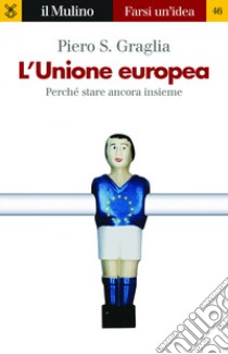 L'Unione europea. Perché stare ancora insieme libro di Graglia Piero S.