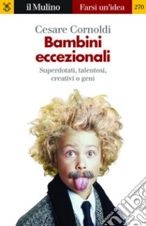 Bambini eccezionali. Superdotati, talentosi, creativi o geni libro di Cornoldi Cesare