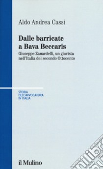 Dalle barricate a Bava Beccaris. Giuseppe Zanardelli, un giurista nell'Italia del secondo Ottocento libro di Cassi Aldo Andrea