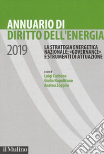 Annuario di diritto dell'energia 2019. La strategia energetica nazionale: «governance» e strumenti di attuazione libro di Carbone L. (cur.); Napolitano G. (cur.); Zoppini A. (cur.)