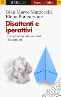 Disattenti e iperattivi. Cosa possono fare genitori e insegnanti libro di Marzocchi Gian Marco; Bongarzone Elena